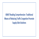 GMAT Reading Comprehension Traditional Means of Reducing Traffic Congestion Promote Supply Side Solutions